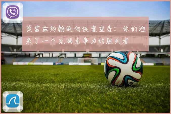 莫雷兹约翰逊向侠蜜宣告：你们迎来了一个充满竞争力的胜利者